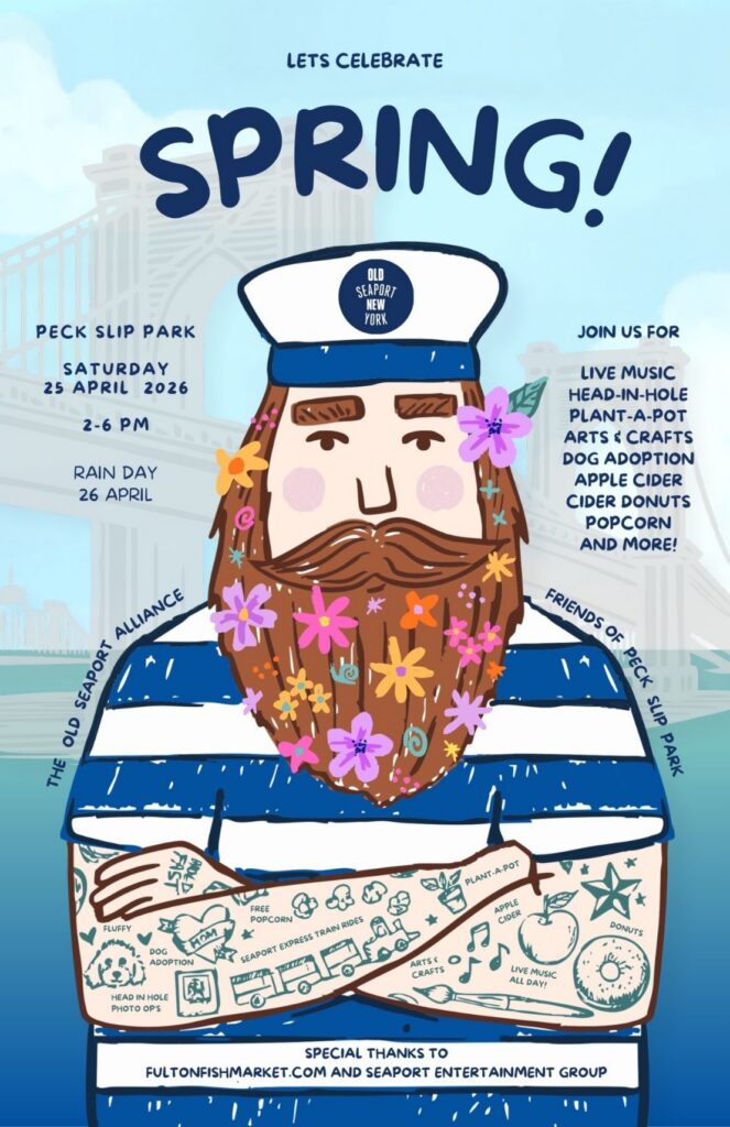 let's celebrate spring! peck slip park. saturday, april 25, 2026. 2 to 6 pm. rain day, april 26. join us for live music, head-in-hole, plant-a-pot, arts & crafts, dog adoption, apple cider, cider donuts, popcorn, and more! with the old seaport alliance and friends of peck slip park. special thanks to fultonfishmarket.com and seaport entertainment group.